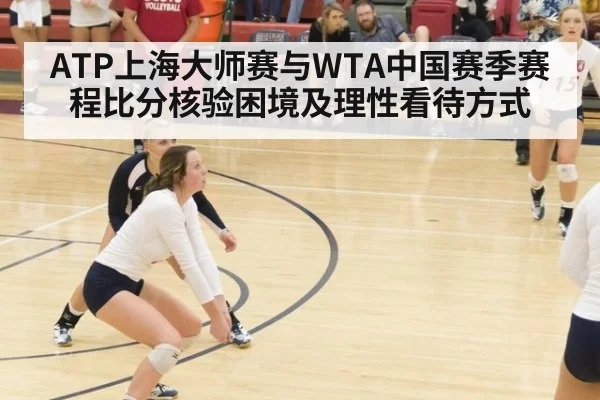 ATP上海大师赛与WTA中国赛季赛程比分核验困境及理性看待方式